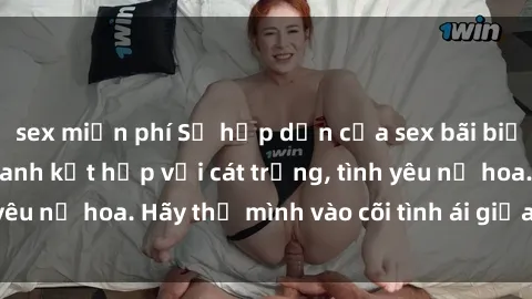 sex miễn phí Sự hấp dẫn của sex bãi biển: Khi sóng biển xanh kết hợp với cát trắng, tình yêu nở hoa. Hãy thả mình vào cõi tình ái giữa sóng biển!