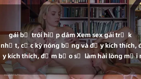 gái bị trói hiếp dâm Xem sex gái trẻ không che hấp dẫn nhất, cực kỳ nóng bỏng và đầy kích thích, đảm bảo sẽ làm hài lòng mọi người!