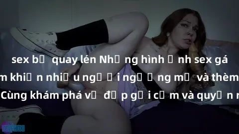 sex bị quay lén Những hình ảnh sex gái sinh viên Việt Nam khiến nhiều người ngưỡng mộ và thèm khát. Cùng khám phá vẻ đẹp gợi cảm và quyến rũ của những cô gái trẻ này.
