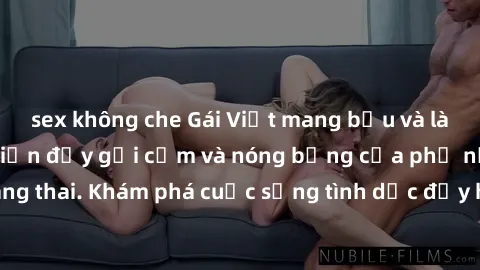 sex không che Gái Việt mang bầu và làm tình: Màn trình diễn đầy gợi cảm và nóng bỏng của phụ nữ mang thai. Khám phá cuộc sống tình dục đầy hấp dẫn và mới lạ của họ!