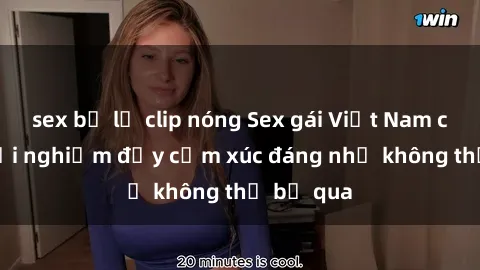 sex bị lộ clip nóng Sex gái Việt Nam có con: Trải nghiệm đầy cảm xúc đáng nhớ không thể bỏ qua