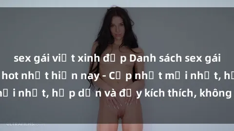 sex gái việt xinh đẹp Danh sách sex gái Việt Nam sinh viên hot nhất hiện nay - Cập nhật mới nhất, hấp dẫn và đầy kích thích, không thể bỏ qua!
