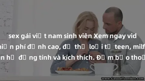 sex gái việt nam sinh viên Xem ngay video sex không che miễn phí đỉnh cao, đủ thể loại từ teen, milf đến các cảnh quan hệ đồng tính và kích thích. Đảm bảo thoả mãn mọi khả năng kích thích của bạn!