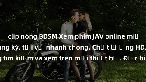 clip nóng BDSM Xem phim JAV online miễn phí không cần đăng ký, tải về nhanh chóng. Chất lượng HD, dễ dàng tìm kiếm và xem trên mọi thiết bị. Đặc biệt, không quảng cáo làm phiền.