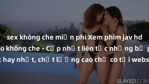 sex không che miễn phí Xem phim jav hd miễn phí đỉnh cao không che - Cập nhật liên tục những bộ phim sex hay nhất, chất lượng cao chỉ có tại website chuyên nghiệp hàng đầu.
