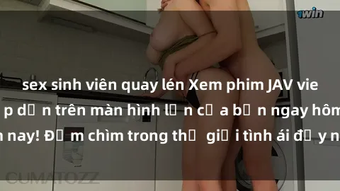 sex sinh viên quay lén Xem phim JAV vietsub mới nhất và hấp dẫn trên màn hình lớn của bạn ngay hôm nay! Đắm chìm trong thế giới tình ái đầy nóng bỏng và kích thích.
