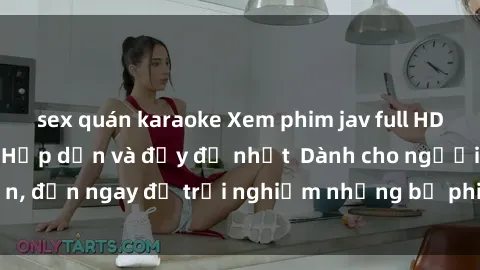 sex quán karaoke Xem phim jav full HD online miễn phí - Hấp dẫn và đầy đủ nhất  Dành cho người lớn, đến ngay để trải nghiệm những bộ phim hấp dẫn và hấp dẫn.