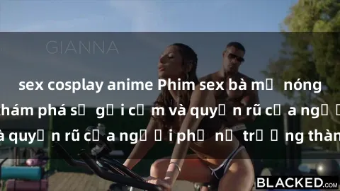 sex cosplay anime Phim sex bà mẹ nóng bỏng: Hành trình khám phá sự gợi cảm và quyến rũ của người phụ nữ trưởng thành.