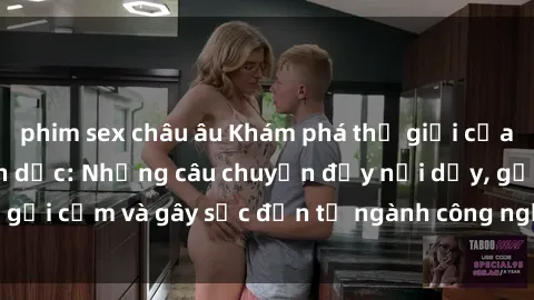 phim sex châu âu Khám phá thế giới của phim sex nô lệ tình dục: Những câu chuyện đầy nổi dậy, gợi cảm và gây sốc đến từ ngành công nghiệp giải trí đen tối