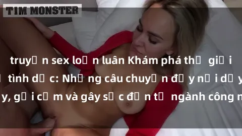truyện sex loạn luân Khám phá thế giới của phim sex nô lệ tình dục: Những câu chuyện đầy nổi dậy, gợi cảm và gây sốc đến từ ngành công nghiệp giải trí đen tối