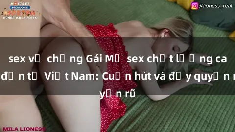 sex vợ chồng Gái Mỹ sex chất lượng cao đến từ Việt Nam: Cuốn hút và đầy quyến rũ