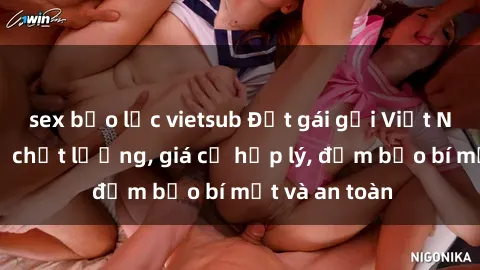 sex bạo lực vietsub Đặt gái gọi Việt Nam: Dịch vụ chất lượng, giá cả hợp lý, đảm bảo bí mật và an toàn