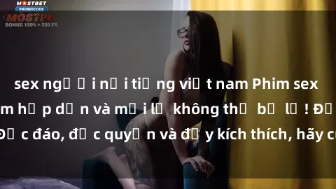 sex người nổi tiếng việt nam Phim sex Vietsub: Trải nghiệm hấp dẫn và mới lạ không thể bỏ lỡ! Độc đáo, độc quyền và đầy kích thích, hãy cùng khám phá ngay!