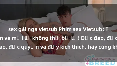 sex gái nga vietsub Phim sex Vietsub: Trải nghiệm hấp dẫn và mới lạ không thể bỏ lỡ! Độc đáo, độc quyền và đầy kích thích, hãy cùng khám phá ngay!