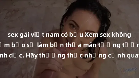 sex gái việt nam có bầu Xem sex không che HD miễn phí đảm bảo sẽ làm bạn thỏa mãn tưởng tượng và nhu cầu tình dục. Hãy thưởng thức những cảnh quay hấp dẫn và mãnh liệt ngay bây giờ!