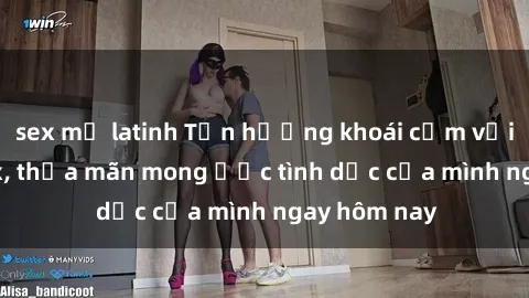 sex mỹ latinh Tận hưởng khoái cảm với gái xinh sex, thỏa mãn mong ước tình dục của mình ngay hôm nay