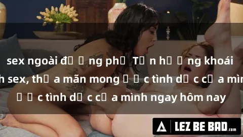 sex ngoài đường phố Tận hưởng khoái cảm với gái xinh sex, thỏa mãn mong ước tình dục của mình ngay hôm nay