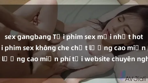 sex gangbang Tải phim sex mới nhất hot nhất - Xem và tải phim sex không che chất lượng cao miễn phí tại website chuyên nghiệp.