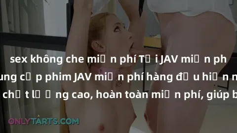 sex không che miễn phí Tải JAV miễn phí: Các trang web cung cấp phim JAV miễn phí hàng đầu hiện nay. Các tác phẩm chất lượng cao, hoàn toàn miễn phí, giúp bạn thỏa mãn niềm đam mê mà không tốn kém.